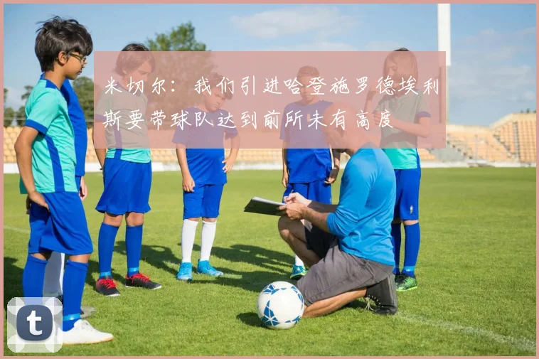 米切尔：我们引进哈登施罗德埃利斯要带球队达到前所未有高度