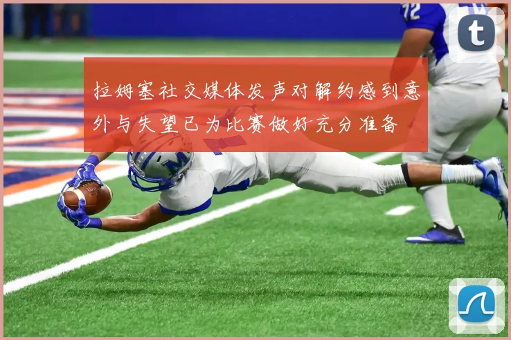 拉姆塞社交媒体发声对解约感到意外与失望已为比赛做好充分准备