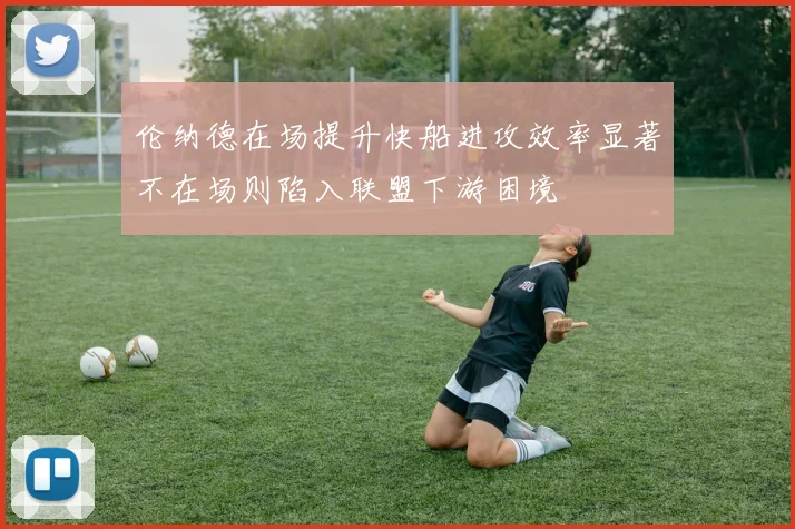 伦纳德在场提升快船进攻效率显著不在场则陷入联盟下游困境