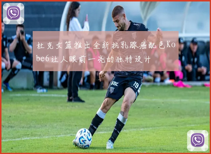 杜克女篮推出全新抗乳腺癌配色Kobe6让人眼前一亮的独特设计